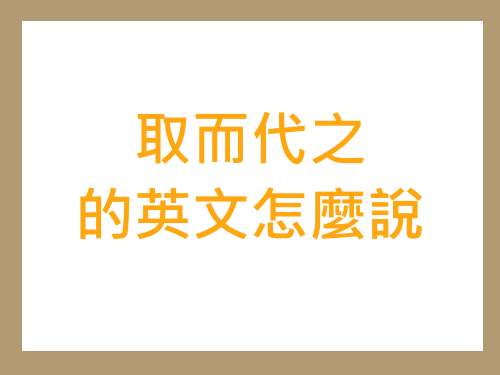中文的「取而代之」英文要怎麼說呢?其實就是替換的意思 - 每天學英文單字